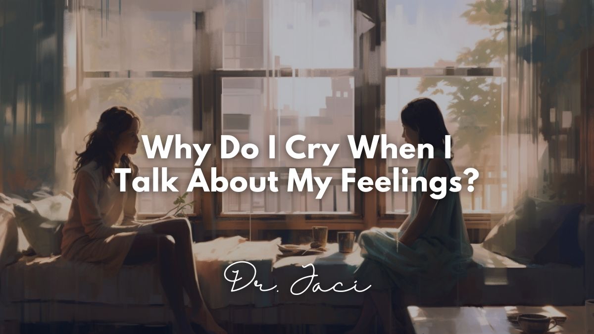Why Do I Cry When I Talk About My Feelings Featured Image